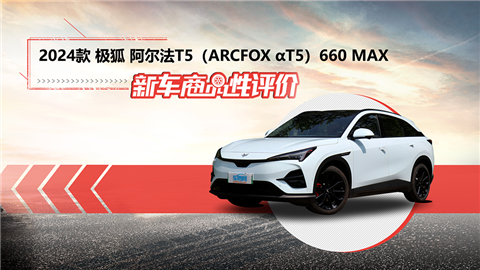新车商品性评价：2024款极狐阿尔法T5