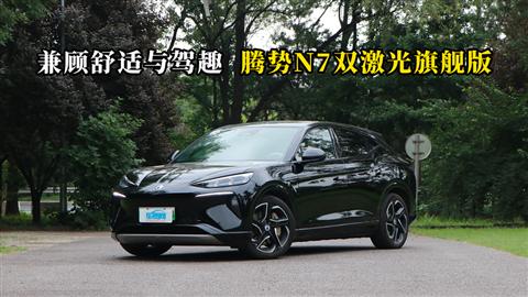 质说新车：兼顾舒适与驾趣 腾势N7双激光旗舰版