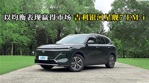 质说新车：以均衡表现赢得市场 吉利银河星舰7 EM-i