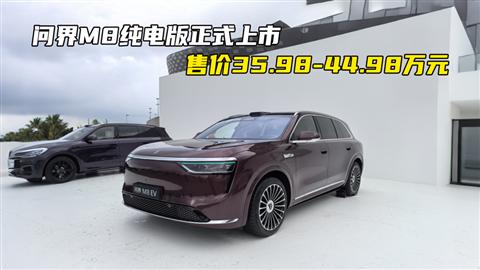 问界M8纯电版正式上市 售价35.98-44.98万元