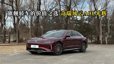 质说新车：旗舰轿车的价值之选 奇瑞风云A9L光辉